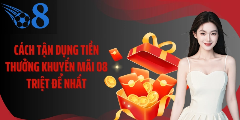 Cách tận dụng tiền thưởng khuyến mãi O8 triệt để nhất