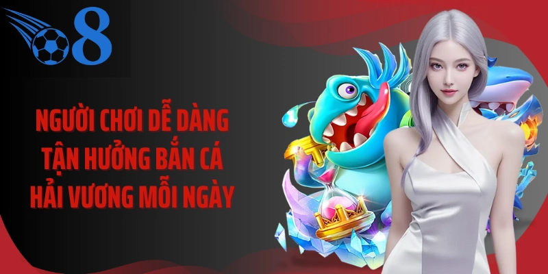 Người chơi dễ dàng tận hưởng bắn cá hải vương mỗi ngày