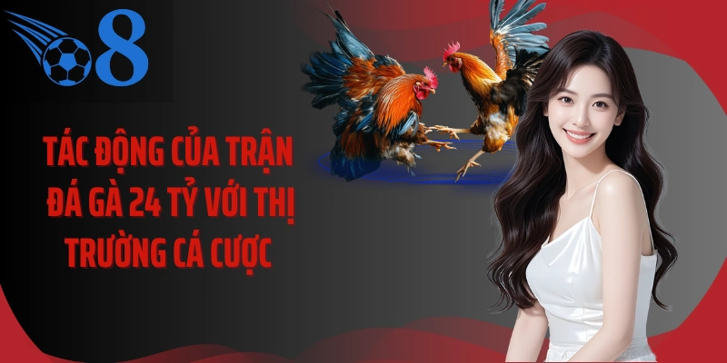 Tác động của trận đá gà 24 tỷ với thị trường cá cược