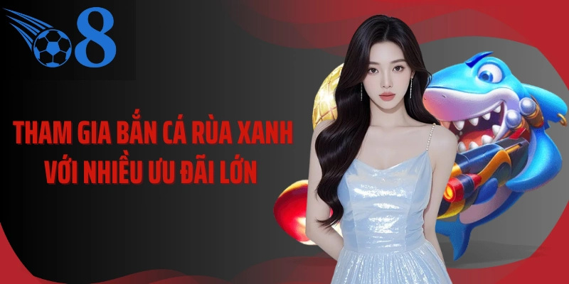 Tham gia bắn cá rùa xanh với nhiều ưu đãi lớn